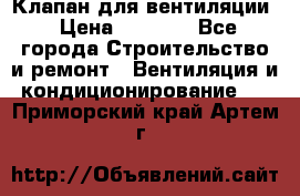 Клапан для вентиляции › Цена ­ 5 000 - Все города Строительство и ремонт » Вентиляция и кондиционирование   . Приморский край,Артем г.
